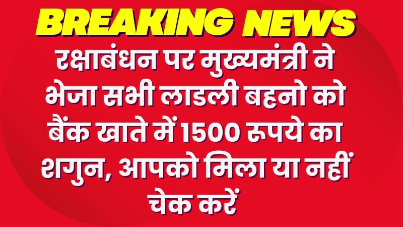 मुख्यमंत्री ने सभी महिलाओं के खाते में भेजा रक्षाबंधन पर 1500 का शगुन,आपको शगुन मिला या नहीं